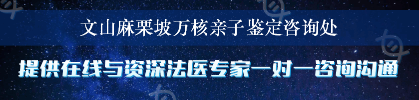 文山麻栗坡万核亲子鉴定咨询处